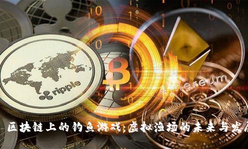 : 区块链上的钓鱼游戏：虚拟渔场的未来与发展